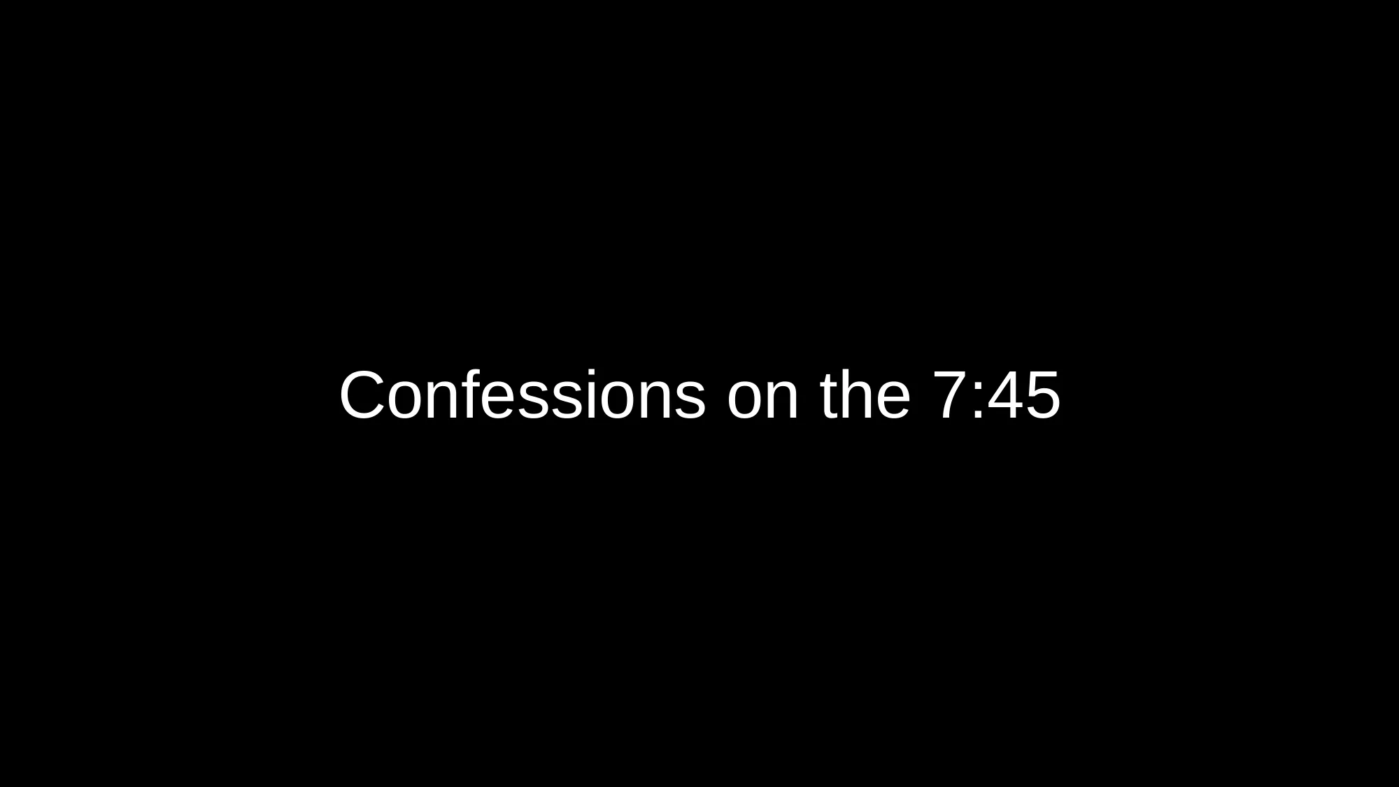 Confessions on the 7:45