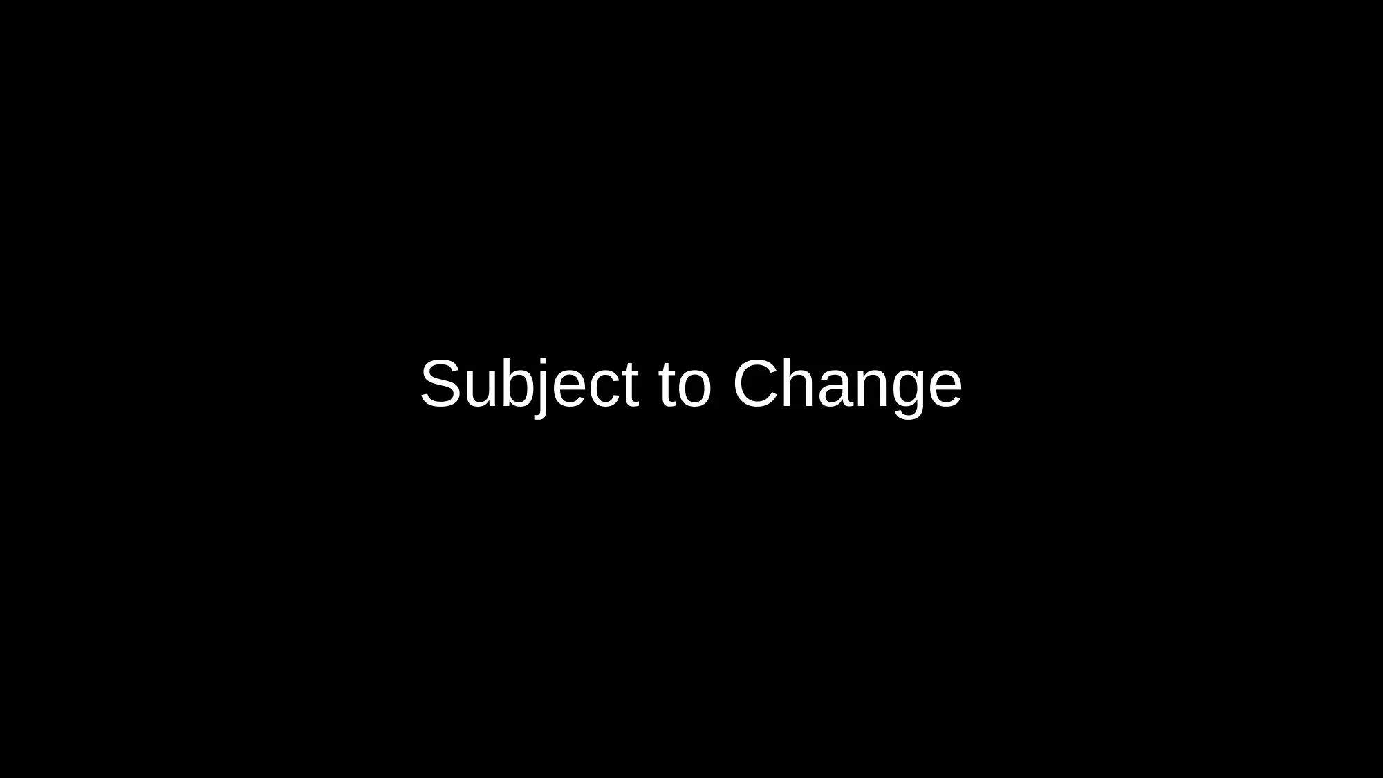 Subject to Change