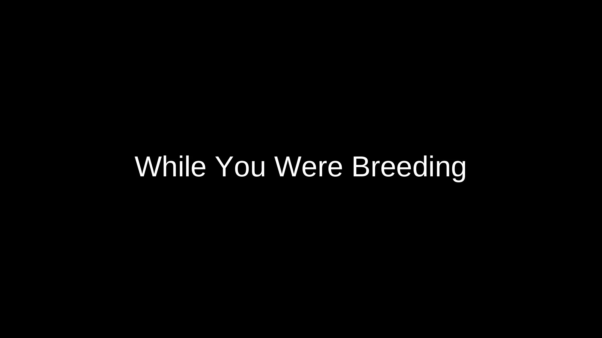 While You Were Breeding